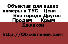 Объектив для видео камеры и ТУС › Цена ­ 8 000 - Все города Другое » Продам   . Крым,Джанкой